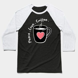 Peace, Love, Coffee. Funny Coffee Lover Quote. Can't do Mornings without Coffee then this is the design for you. Baseball T-Shirt